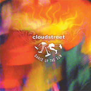 Cloudstreet - Dance Up the Sun